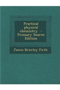 Practical Physical Chemistry - Primary Source Edition
