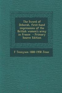 The Sword of Deborah, First-Hand Impressions of the British Women's Army in France - Primary Source Edition