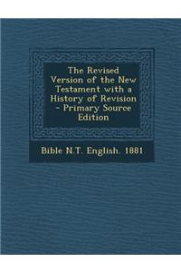 The Revised Version of the New Testament with a History of Revision