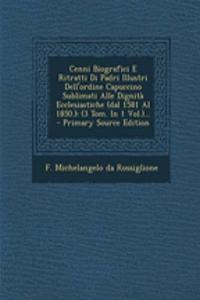 Cenni Biografici E Ritratti Di Padri Illustri Dell'ordine Capuccino Sublimati Alle Dignita Ecclesiastiche (Dal 1581 Al 1850.)