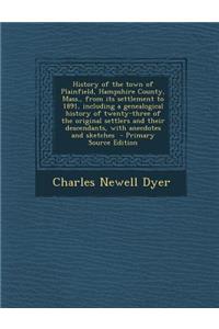 History of the Town of Plainfield, Hampshire County, Mass., from Its Settlement to 1891, Including a Genealogical History of Twenty-Three of the Original Settlers and Their Descendants, with Anecdotes and Sketches