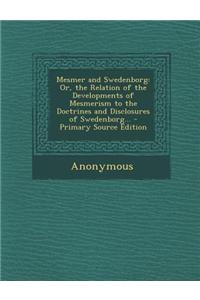 Mesmer and Swedenborg: Or, the Relation of the Developments of Mesmerism to the Doctrines and Disclosures of Swedenborg...