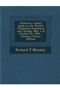 Authentic Visitors' Guide to the World's Columbian Exposition and Chicago, May 1 to October 30, 1893