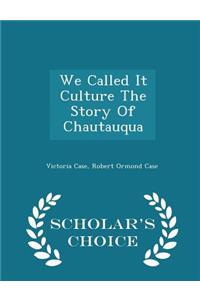 We Called It Culture the Story of Chautauqua - Scholar's Choice Edition