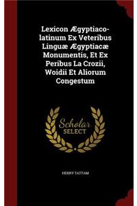 Lexicon Ægyptiaco-latinum Ex Veteribus Linguæ Ægyptiacæ Monumentis, Et Ex Peribus La Crozii, Woidii Et Aliorum Congestum