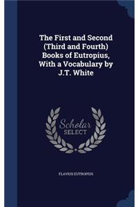 The First and Second (Third and Fourth) Books of Eutropius, With a Vocabulary by J.T. White
