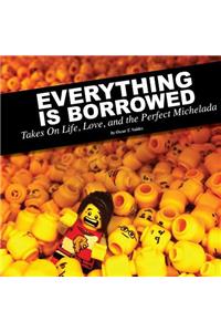 Everything Is Borrowed - Takes On Life, Love, and the Perfect Michelada