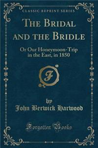 The Bridal and the Bridle: Or Our Honeymoon-Trip in the East, in 1850 (Classic Reprint)