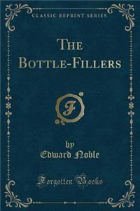 The Bottle-Fillers (Classic Reprint)