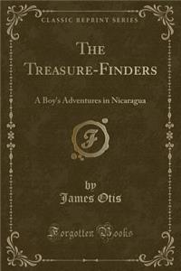 The Treasure-Finders: A Boy's Adventures in Nicaragua (Classic Reprint)