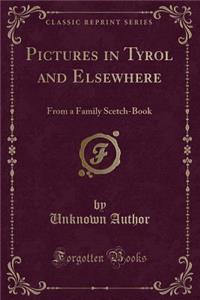 Pictures in Tyrol and Elsewhere: From a Family Scetch-Book (Classic Reprint)