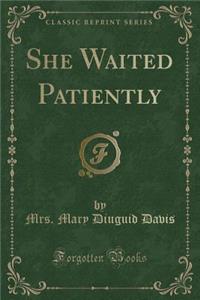 She Waited Patiently (Classic Reprint)