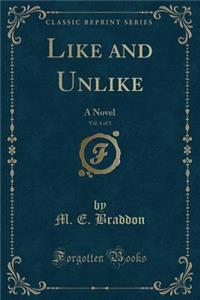 Like and Unlike, Vol. 1 of 3: A Novel (Classic Reprint)