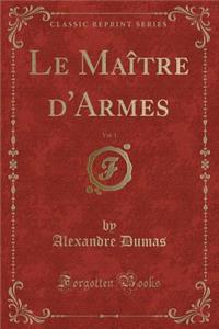 Le Maître d'Armes, Vol. 1 (Classic Reprint)