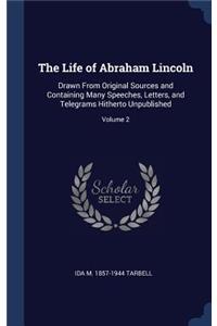 Life of Abraham Lincoln: Drawn From Original Sources and Containing Many Speeches, Letters, and Telegrams Hitherto Unpublished; Volume 2