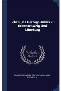Leben Des Herzogs Julius Zu Braunschweig Und Lüneburg