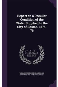 Report on a Peculiar Condition of the Water Supplied to the City of Boston. 1875-76