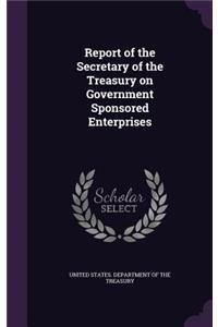 Report of the Secretary of the Treasury on Government Sponsored Enterprises