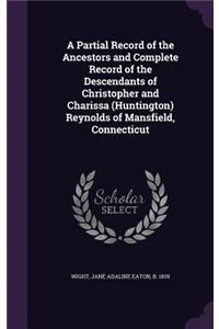A Partial Record of the Ancestors and Complete Record of the Descendants of Christopher and Charissa (Huntington) Reynolds of Mansfield, Connecticut