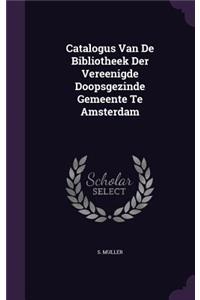 Catalogus Van de Bibliotheek Der Vereenigde Doopsgezinde Gemeente Te Amsterdam