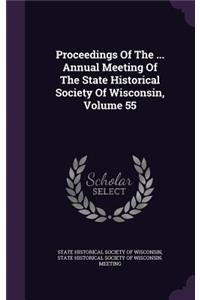 Proceedings Of The ... Annual Meeting Of The State Historical Society Of Wisconsin, Volume 55