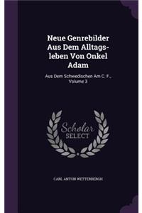 Neue Genrebilder Aus Dem Alltags-leben Von Onkel Adam: Aus Dem Schwedischen Am C. F., Volume 3