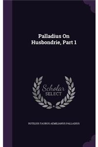 Palladius On Husbondrie, Part 1