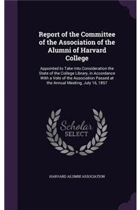 Report of the Committee of the Association of the Alumni of Harvard College