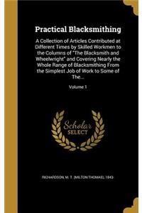 Practical Blacksmithing: A Collection of Articles Contributed at Different Times by Skilled Workmen to the Columns of "The Blacksmith and Wheelwright" and Covering Nearly th