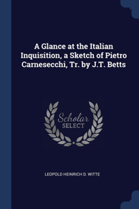 A Glance at the Italian Inquisition, a Sketch of Pietro Carnesecchi, Tr. by J.T. Betts