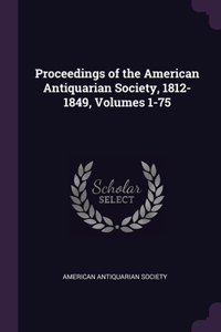 Proceedings of the American Antiquarian Society, 1812-1849, Volumes 1-75