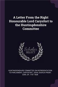 A Letter from the Right Honourable Lord Carysfort to the Huntingdonshire Committee