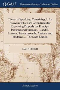 THE ART OF SPEAKING. CONTAINING, I. AN E