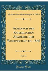 Almanach Der Kaiserlichen Akademie Der Wissenschaften, 1866, Vol. 16 (Classic Reprint)
