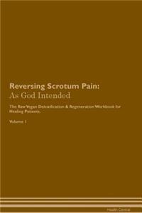 Reversing Scrotum Pain: As God Intended the Raw Vegan Plant-Based Detoxification & Regeneration Workbook for Healing Patients. Volume 1