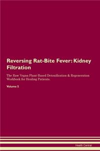 Reversing Rat-Bite Fever: Kidney Filtration The Raw Vegan Plant-Based Detoxification & Regeneration Workbook for Healing Patients. Volume 5