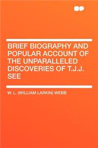 Brief Biography and Popular Account of the Unparalleled Discoveries of T.J.J. See