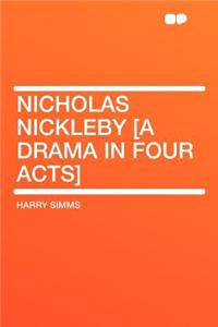 Nicholas Nickleby [a Drama in Four Acts]