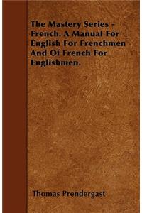 The Mastery Series - French. A Manual For English For Frenchmen And Of French For Englishmen.