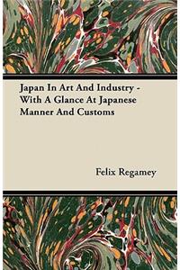 Japan In Art And Industry - With A Glance At Japanese Manner And Customs