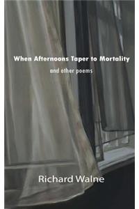 When Afternoons Taper to Mortality and Other Poems