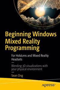 Beginning Windows Mixed Reality Programming: For HoloLens and Mixed Reality Headsets