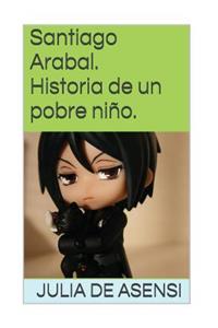 Santiago Arabal. Historia de Un Pobre NiÃ±o.