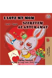 I Love My Mom (English Hungarian Bilingual Book)