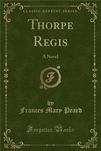 Thorpe Regis: A Novel (Classic Reprint)