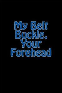 My Belt Buckle, Your Forehead