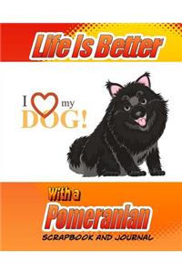 Life Is Better With A Pomeranian Scrapbook and Journal