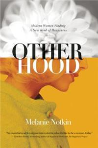 Otherhood: Modern Women Finding a New Kind of Happiness: Modern Women Finding a New Kind of Happiness