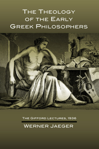 Theology of the Early Greek Philosophers: The Gifford Lectures, 1936