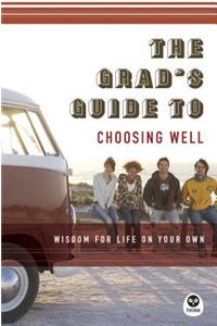 The Grad's Guide to Choosing Well: Wisdom for Life on Your Own